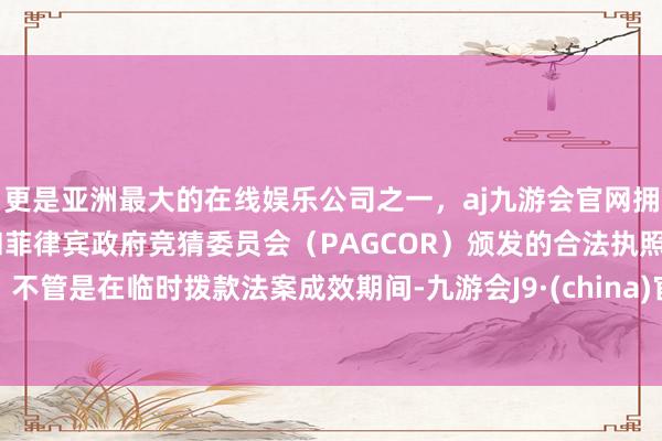 更是亚洲最大的在线娱乐公司之一，aj九游会官网拥有欧洲马耳他（MGA）和菲律宾政府竞猜委员会（PAG