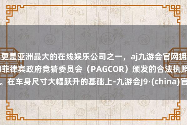 更是亚洲最大的在线娱乐公司之一，aj九游会官网拥有欧洲马耳他（MGA）和菲律宾政府竞猜委员会（PAG